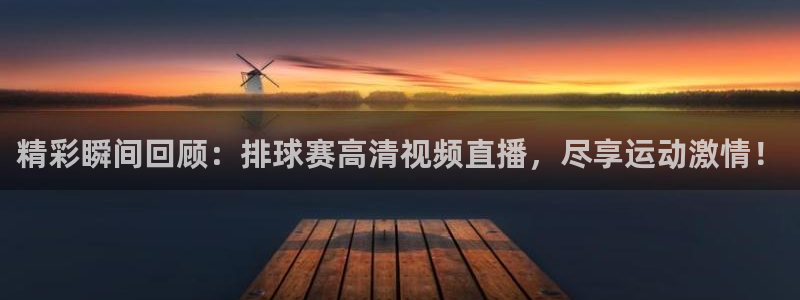 明升体育网：精彩瞬间回顾：排球赛高清视频直播，尽享运动激情！